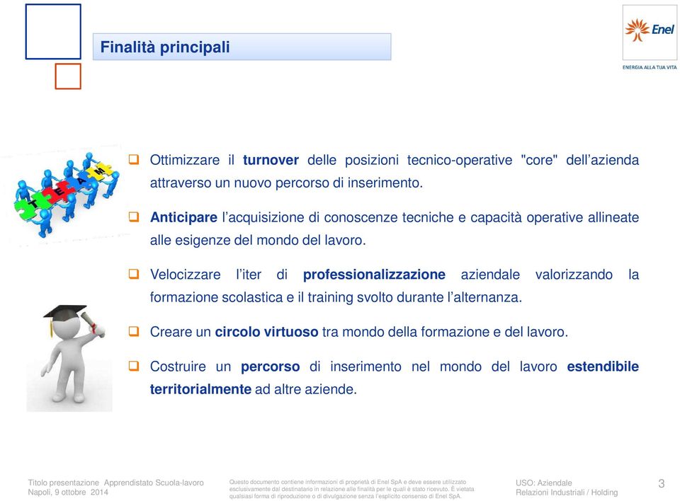 Velocizzare l iter di professionalizzazione aziendale valorizzando la formazione scolastica e il training svolto durante l alternanza.