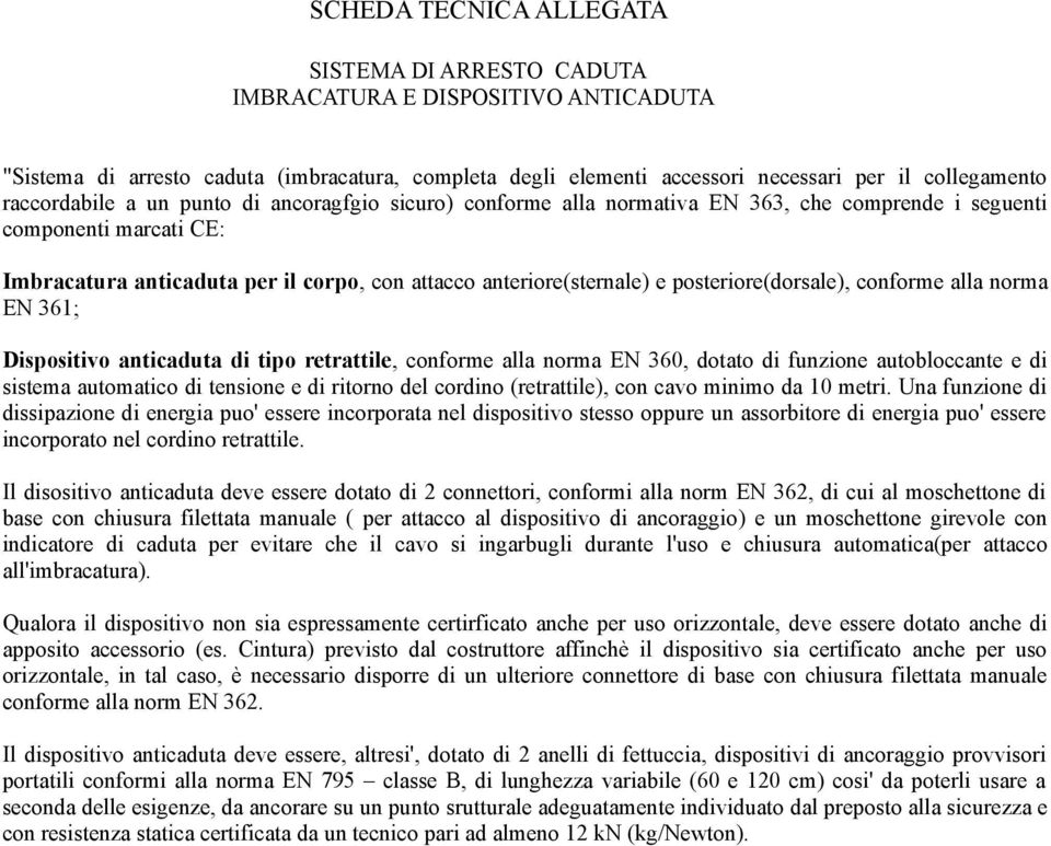 posteriore(dorsale), conforme alla norma EN 361; Dispositivo anticaduta di tipo retrattile, conforme alla norma EN 360, dotato di funzione autobloccante e di sistema automatico di tensione e di