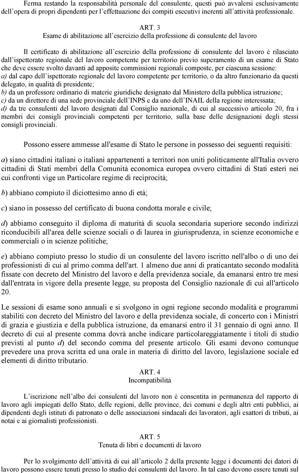 3 Esame di abilitazione all esercizio della professione di consulente del lavoro Il certificato di abilitazione all esercizio della professione di consulente del lavoro è rilasciato dall ispettorato