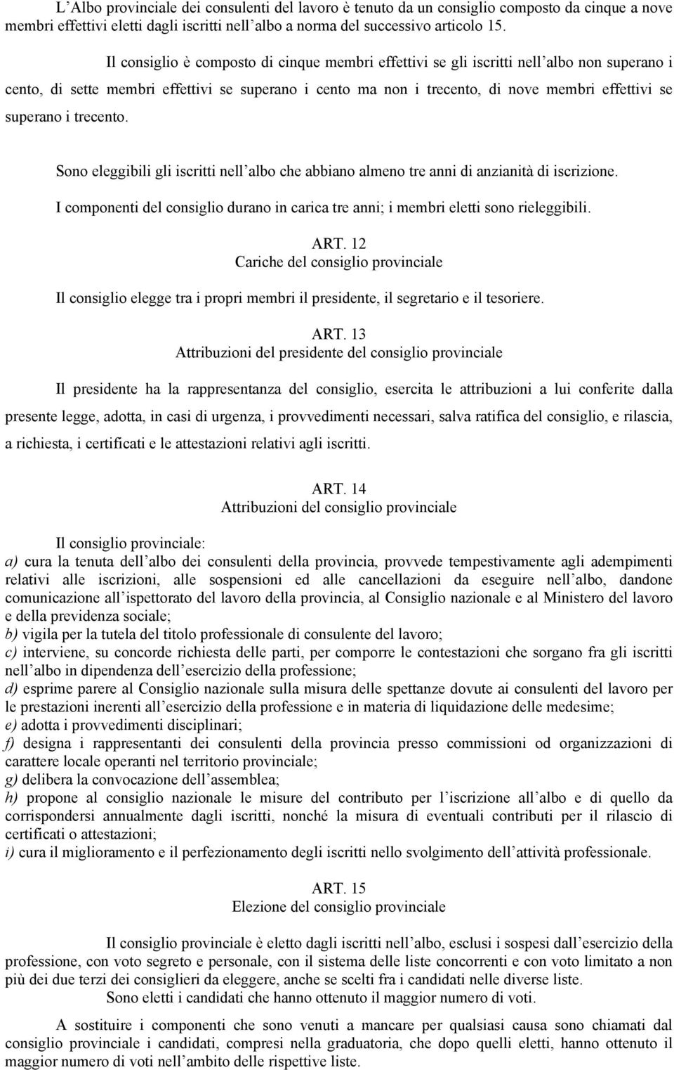 superano i trecento. Sono eleggibili gli iscritti nell albo che abbiano almeno tre anni di anzianità di iscrizione.