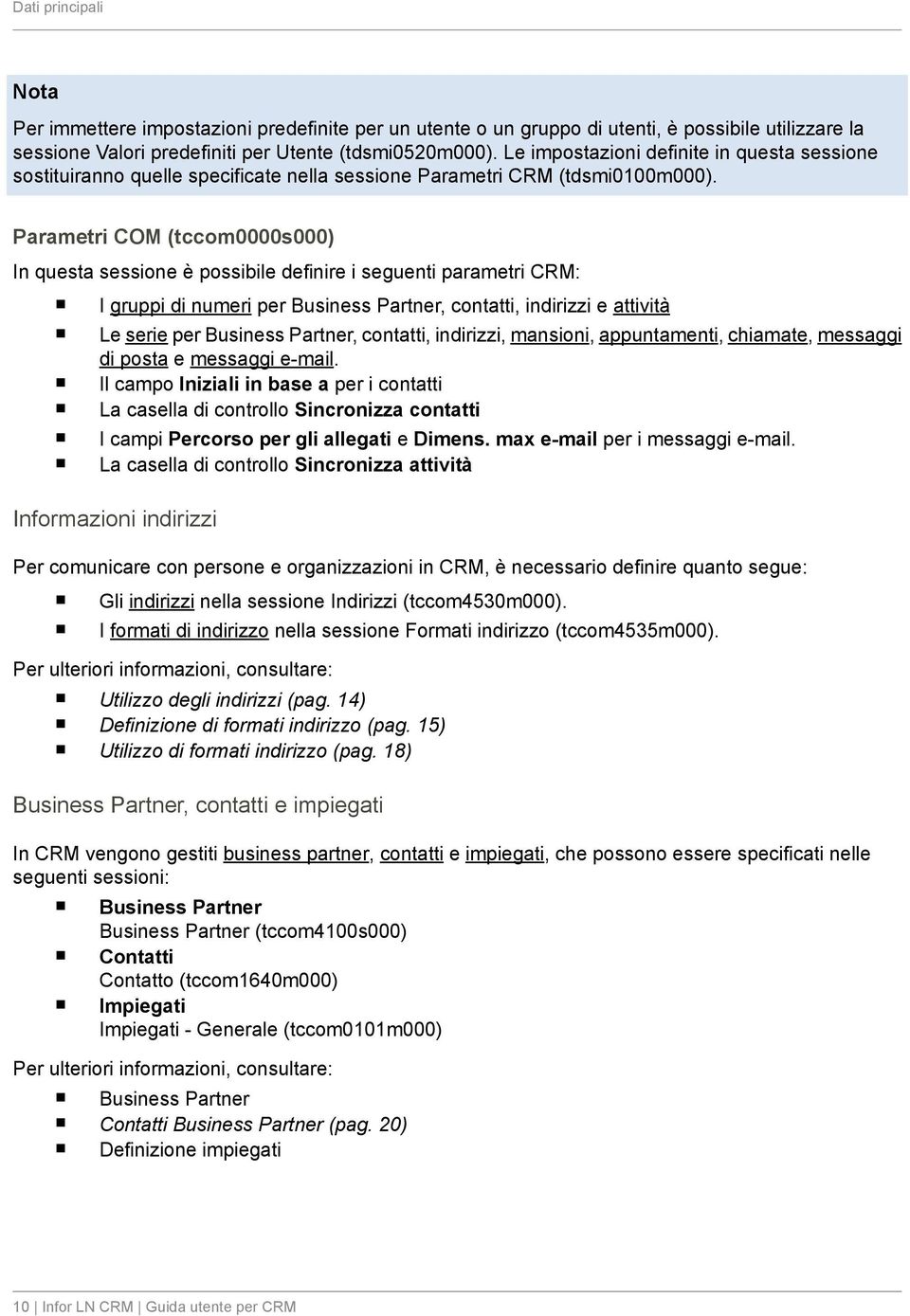 Parametri COM (tccom0000s000) In questa sessione è possibile definire i seguenti parametri CRM: I gruppi di numeri per Business Partner, contatti, indirizzi e attività Le serie per Business Partner,