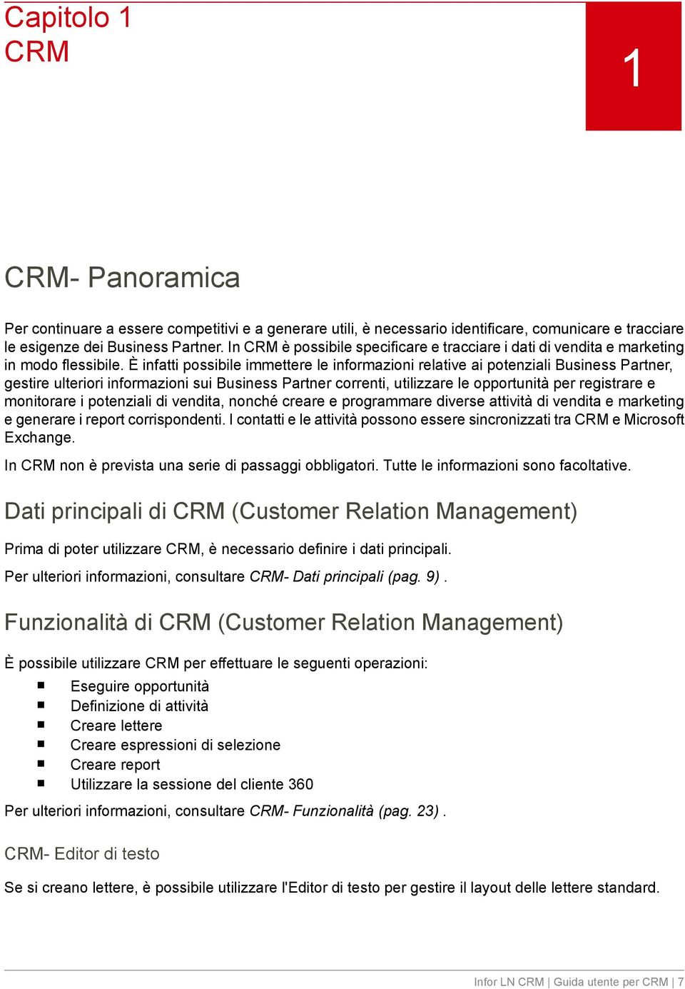 È infatti possibile immettere le informazioni relative ai potenziali Business Partner, gestire ulteriori informazioni sui Business Partner correnti, utilizzare le opportunità per registrare e