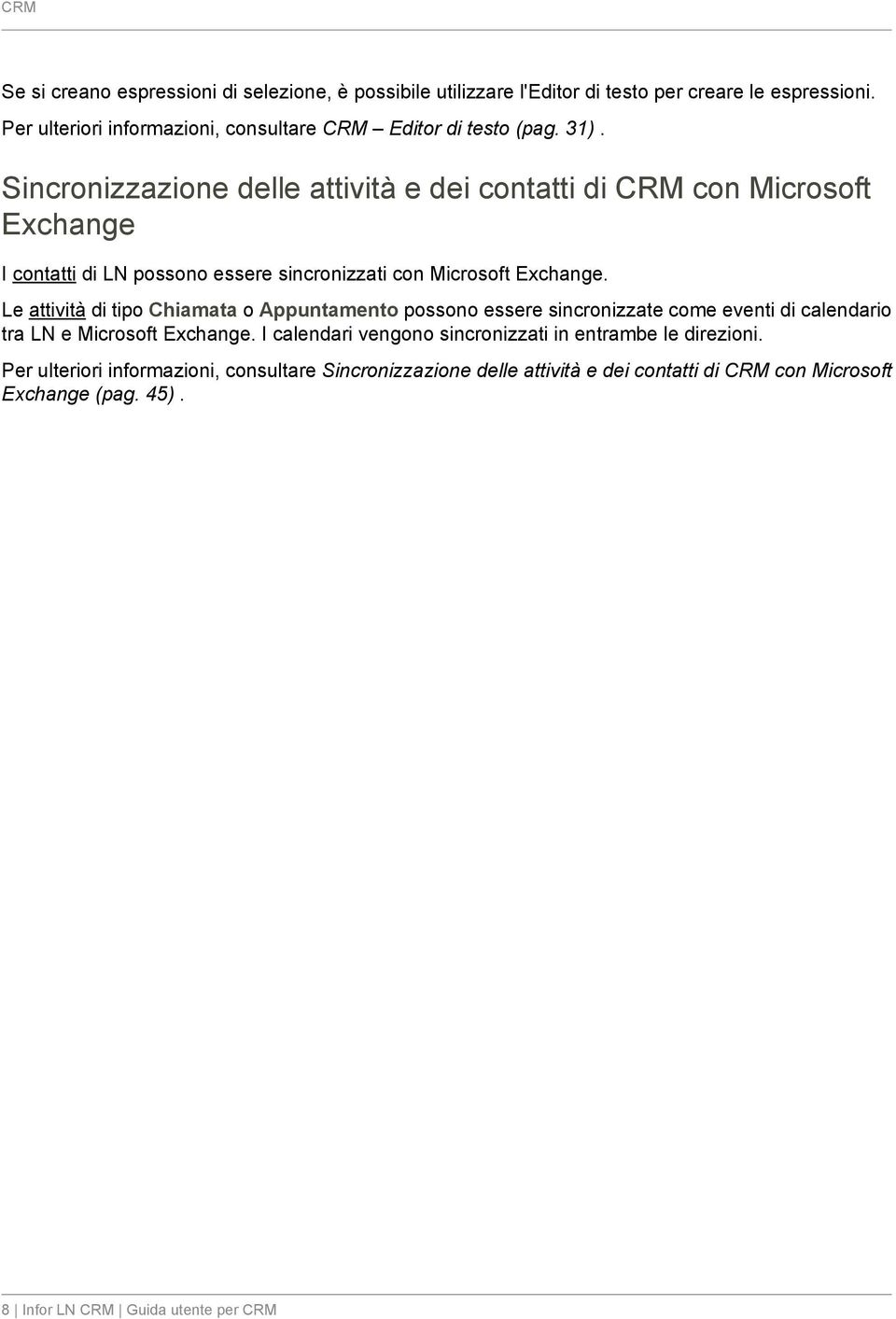 Sincronizzazione delle attività e dei contatti di CRM con Microsoft Exchange I contatti di LN possono essere sincronizzati con Microsoft Exchange.