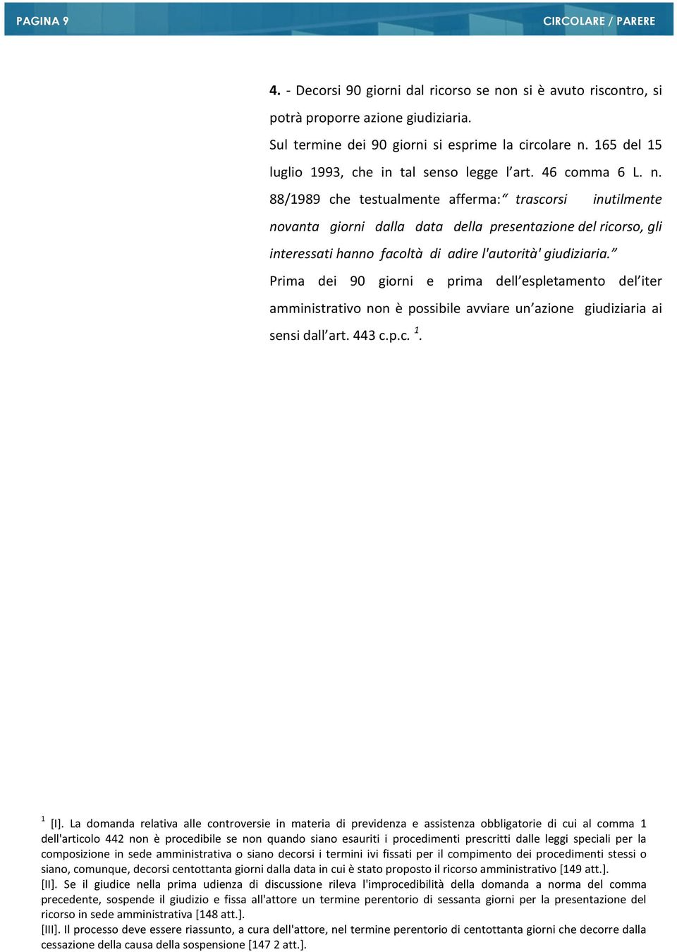 88/1989 che testualmente afferma: trascorsi inutilmente novanta giorni dalla data della presentazione del ricorso, gli interessati hanno facoltà di adire l'autorità' giudiziaria.