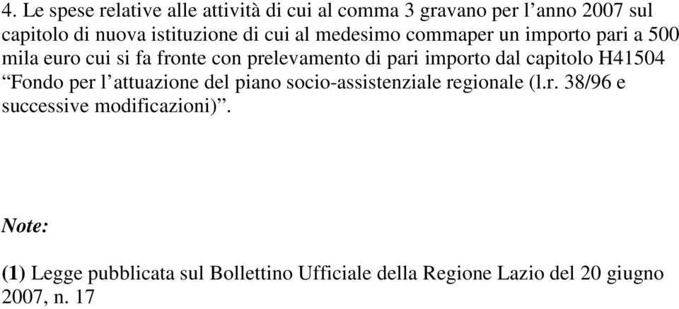 dal capitolo H41504 Fondo per l attuazione del piano socio-assistenziale regionale (l.r. 38/96 e successive modificazioni).