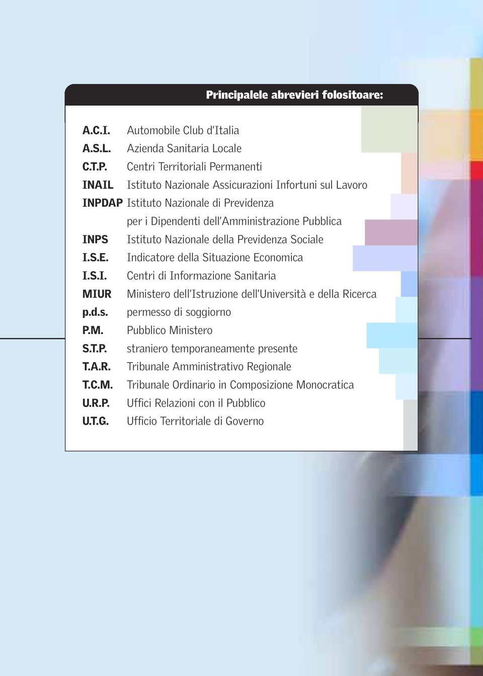 Indicatore della Situazione Economica I.S.I. Centri di Informazione Sanitaria MIUR Ministero dell Istruzione dell Università e della Ricerca p.d.s. permesso di soggiorno P.M. Pubblico Ministero S.