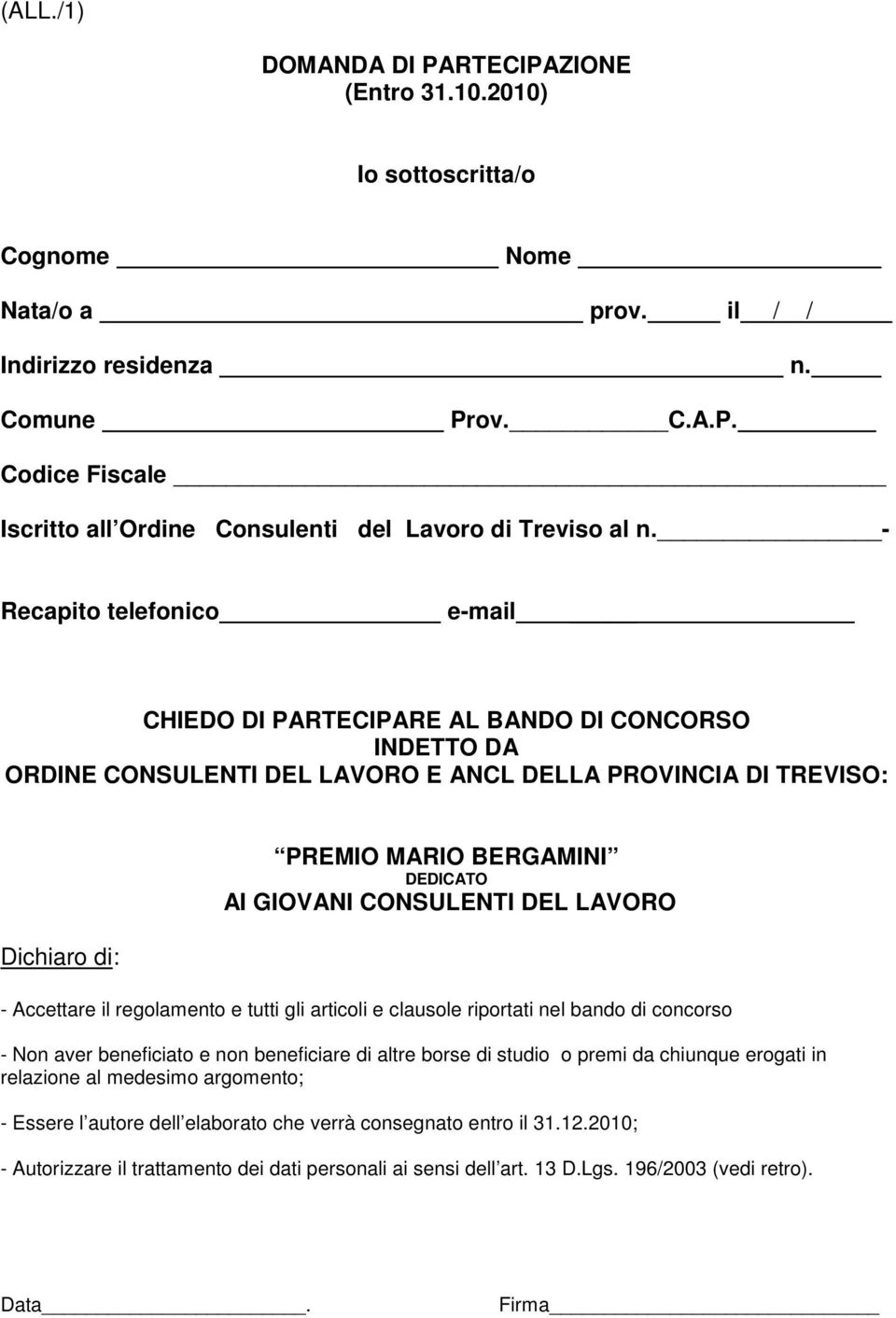 GIOVANI CONSULENTI DEL LAVORO - Accettare il regolamento e tutti gli articoli e clausole riportati nel bando di concorso - Non aver beneficiato e non beneficiare di altre borse di studio o premi da