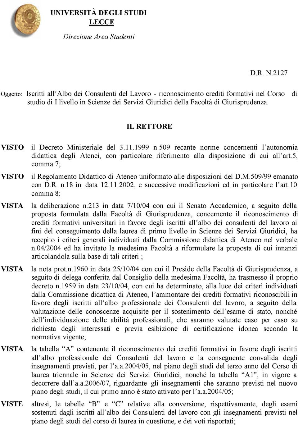 IL RETTORE VISTO il Decreto Ministeriale del 3.11.1999 n.509 recante norme concernenti l autonomia didattica degli Atenei, con particolare riferimento alla disposizione di cui all art.