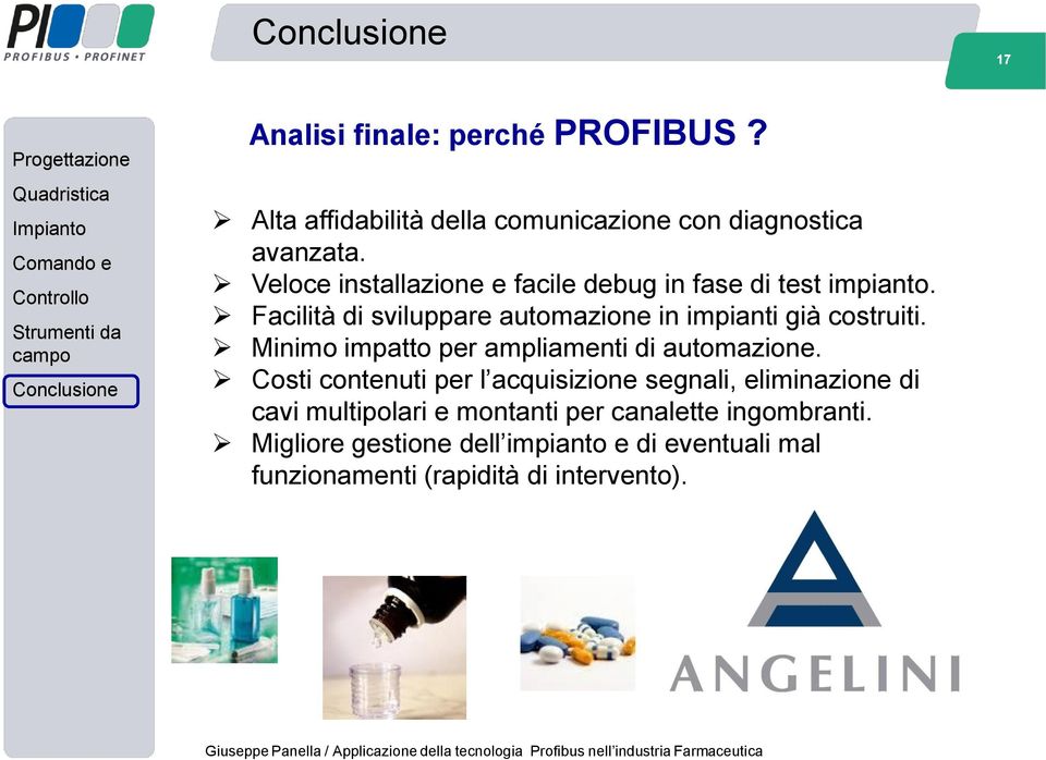 Facilità di sviluppare automazione in impianti già costruiti. Minimo impatto per ampliamenti di automazione.