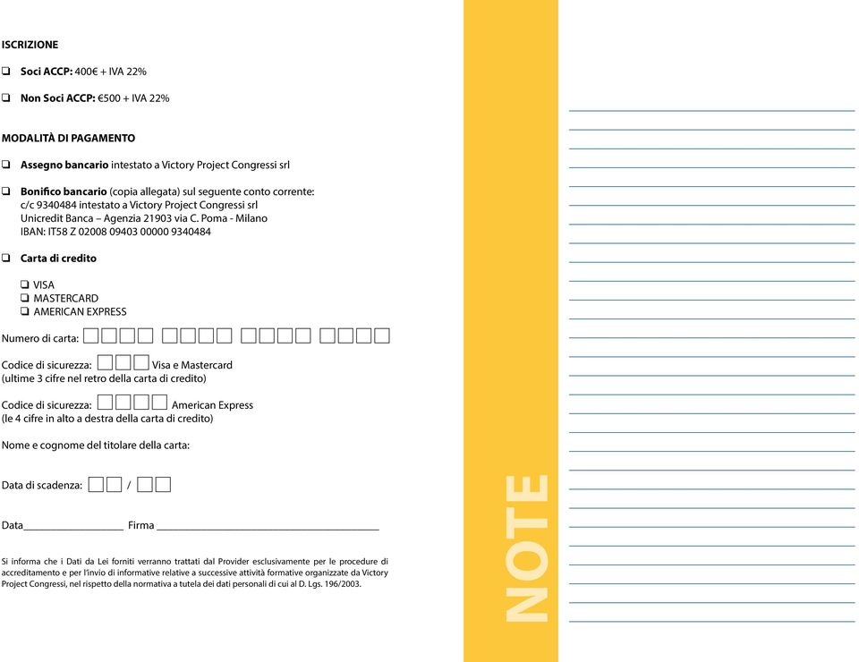 Poma - Milano IBAN: IT58 Z 02008 09403 00000 9340484 Carta di credito VISA MASTERCARD AMERICAN EXPRESS Numero di carta: Codice di sicurezza: Visa e Mastercard (ultime 3 cifre nel retro della carta di