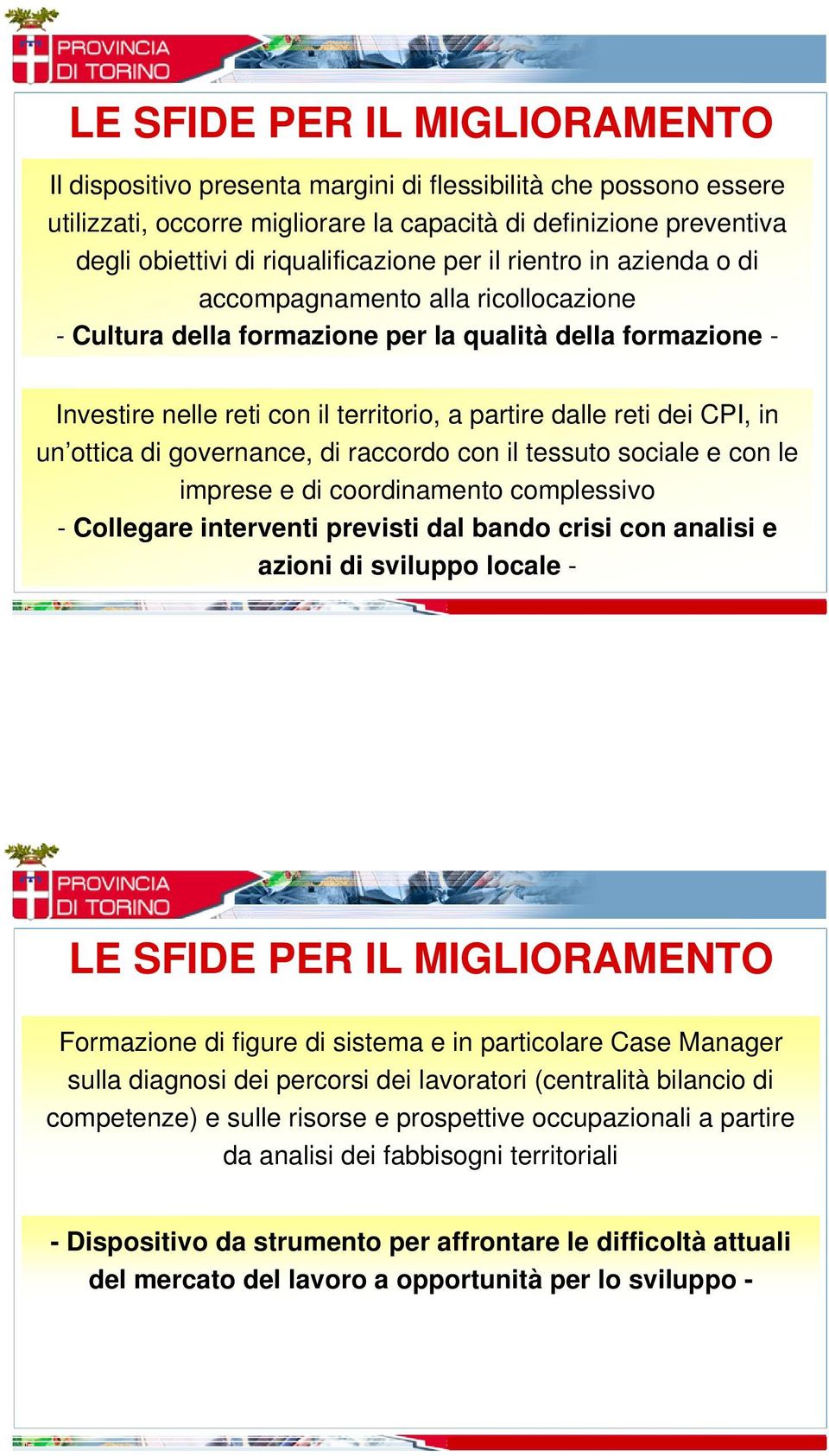 dalle reti dei CPI, in un ottica di governance, di raccordo con il tessuto sociale e con le imprese e di coordinamento complessivo - Collegare interventi previsti dal bando crisi con analisi e azioni