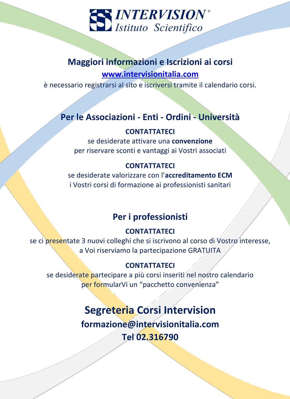 accreditamento ECM i Vostri corsi di formazione ai professionisti sanitari Per i professionisti se ci presentate 3 nuovi colleghi che si iscrivono al corso di Vostro interesse, a