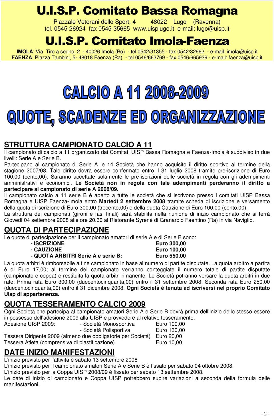 it STRUTTURA CAMPIONATO CALCIO A 11 Il campionato di calcio a 11 organizzato dai Comitati UISP Bassa Romagna e Faenza-Imola è suddiviso in due livelli: Serie A e Serie B.