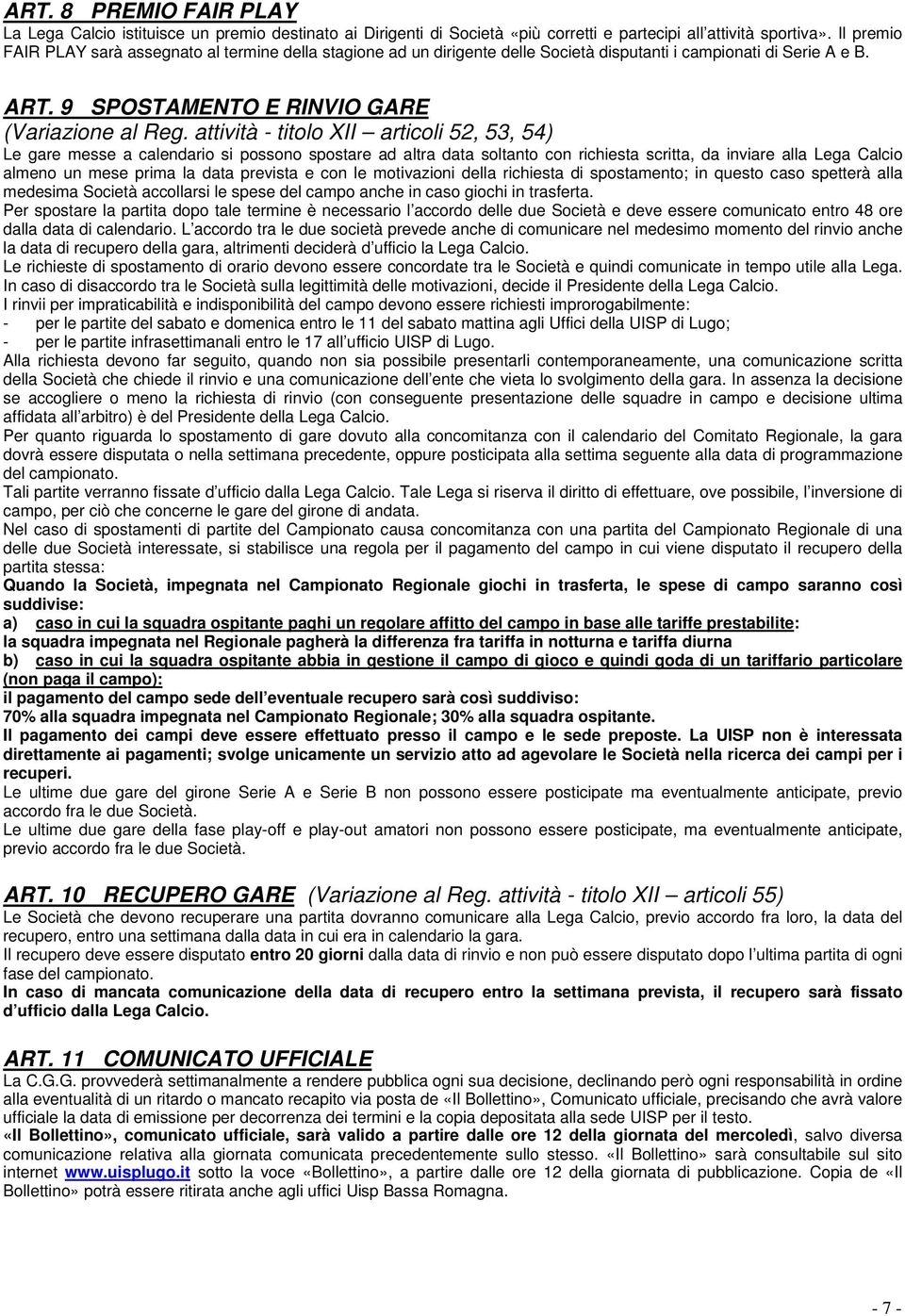 attività - titolo XII articoli 52, 53, 54) Le gare messe a calendario si possono spostare ad altra data soltanto con richiesta scritta, da inviare alla Lega Calcio almeno un mese prima la data