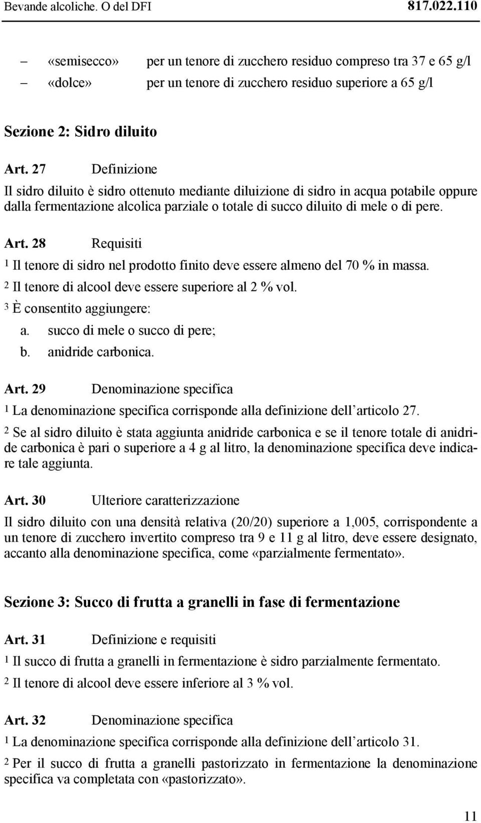 27 Definizione Il sidro diluito è sidro ottenuto mediante diluizione di sidro in acqua potabile oppure dalla fermentazione alcolica parziale o totale di succo diluito di mele o di pere. Art.