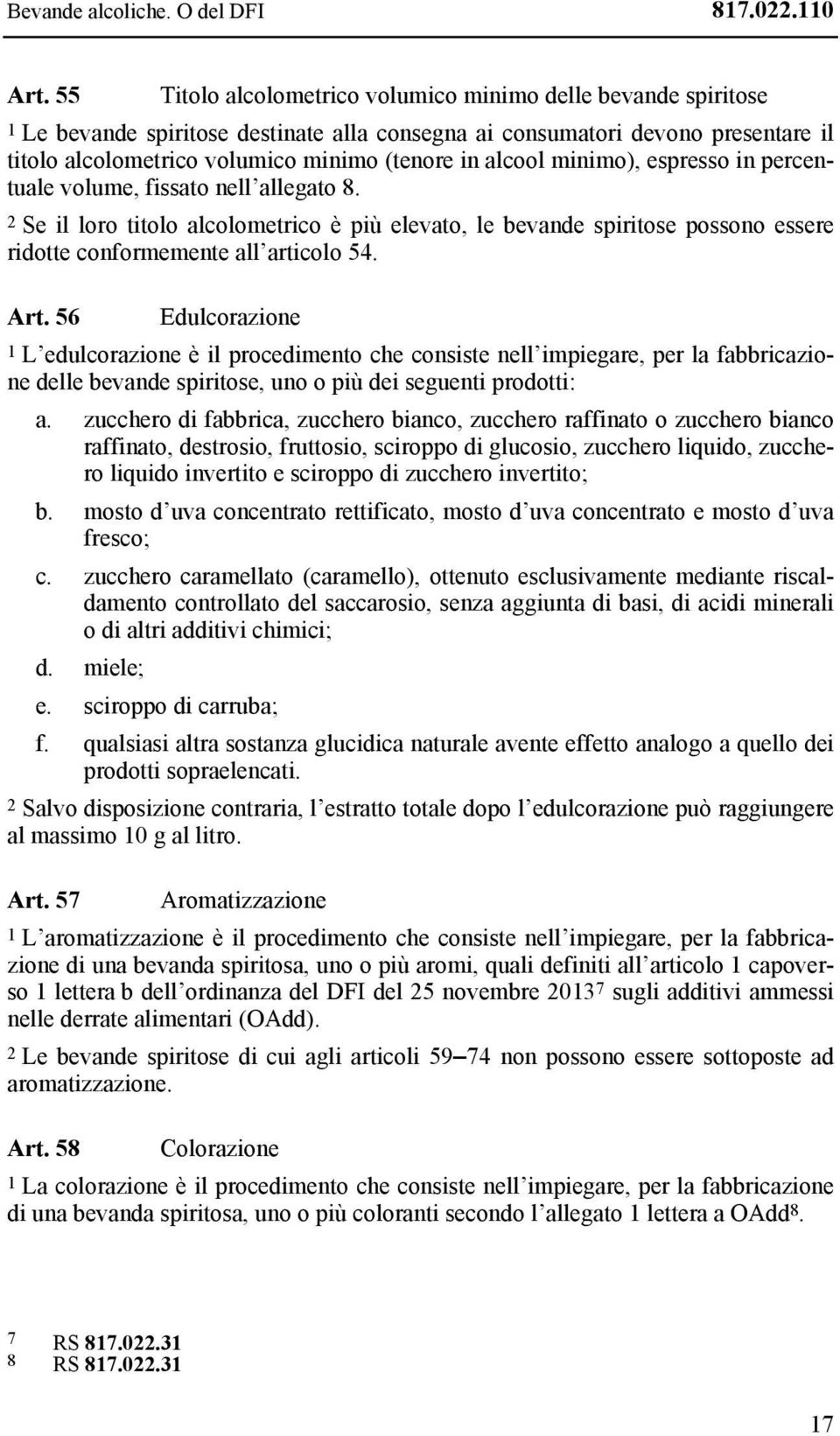 alcool minimo), espresso in percentuale volume, fissato nell allegato 8. 2 Se il loro titolo alcolometrico è più elevato, le bevande spiritose possono essere ridotte conformemente all articolo 54.