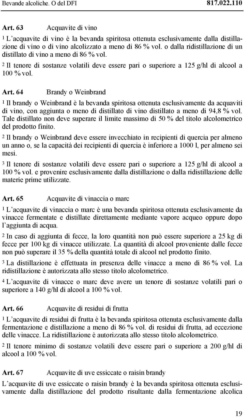 o dalla ridistillazione di un distillato di vino a meno di 86 % vol. 2 Il tenore di sostanze volatili deve essere pari o superiore a 125 g/hl di alcool a 100 % vol. Art.