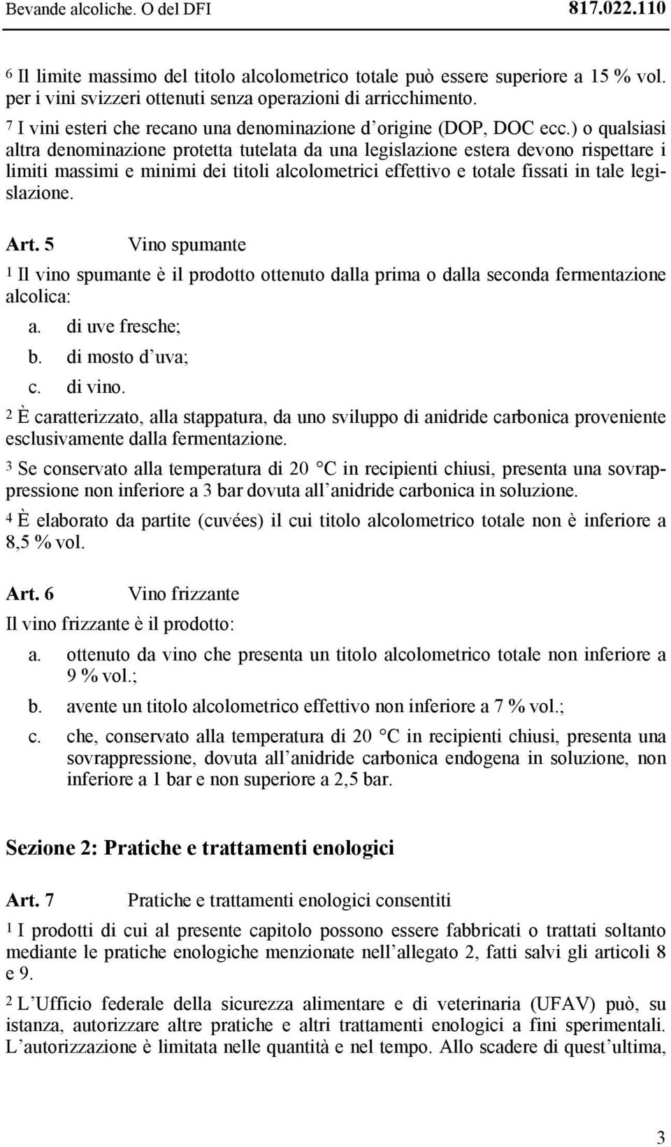 ) o qualsiasi altra denominazione protetta tutelata da una legislazione estera devono rispettare i limiti massimi e minimi dei titoli alcolometrici effettivo e totale fissati in tale legislazione.