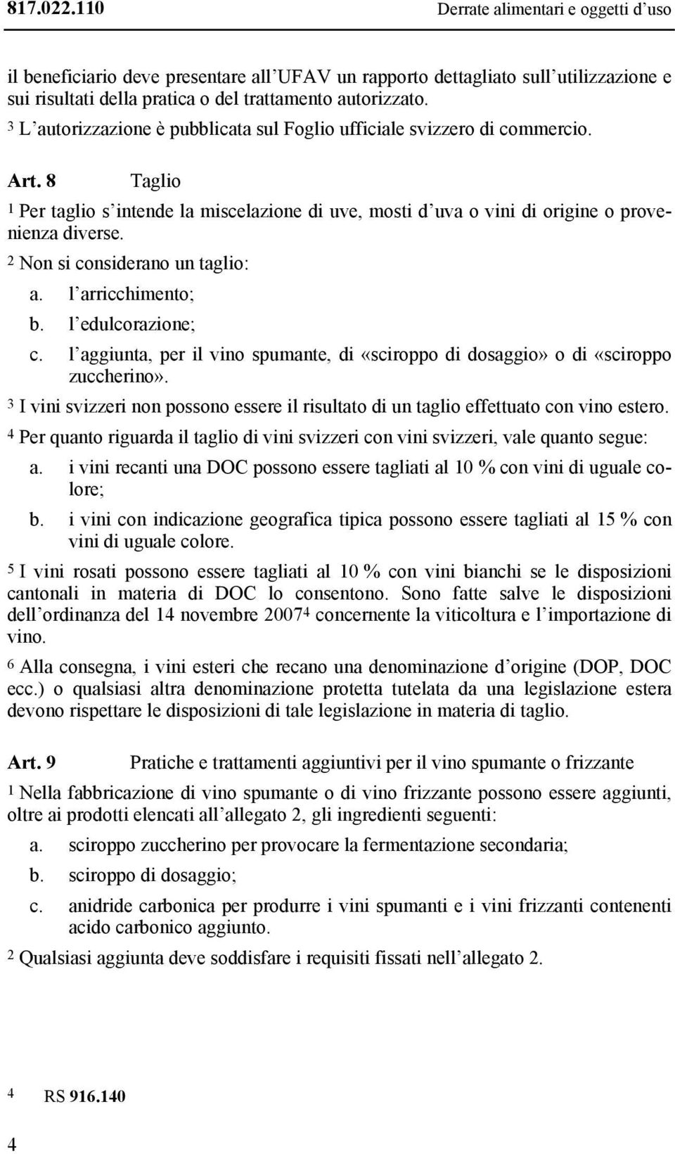 2 Non si considerano un taglio: a. l arricchimento; b. l edulcorazione; c. l aggiunta, per il vino spumante, di «sciroppo di dosaggio» o di «sciroppo zuccherino».