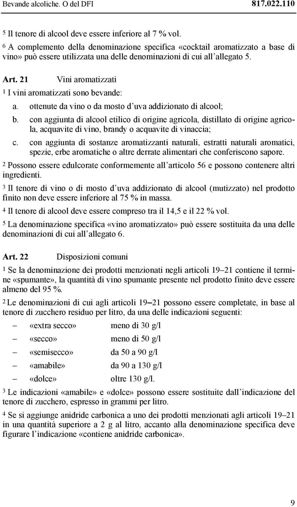 21 Vini aromatizzati 1 I vini aromatizzati sono bevande: a. ottenute da vino o da mosto d uva addizionato di alcool; b.