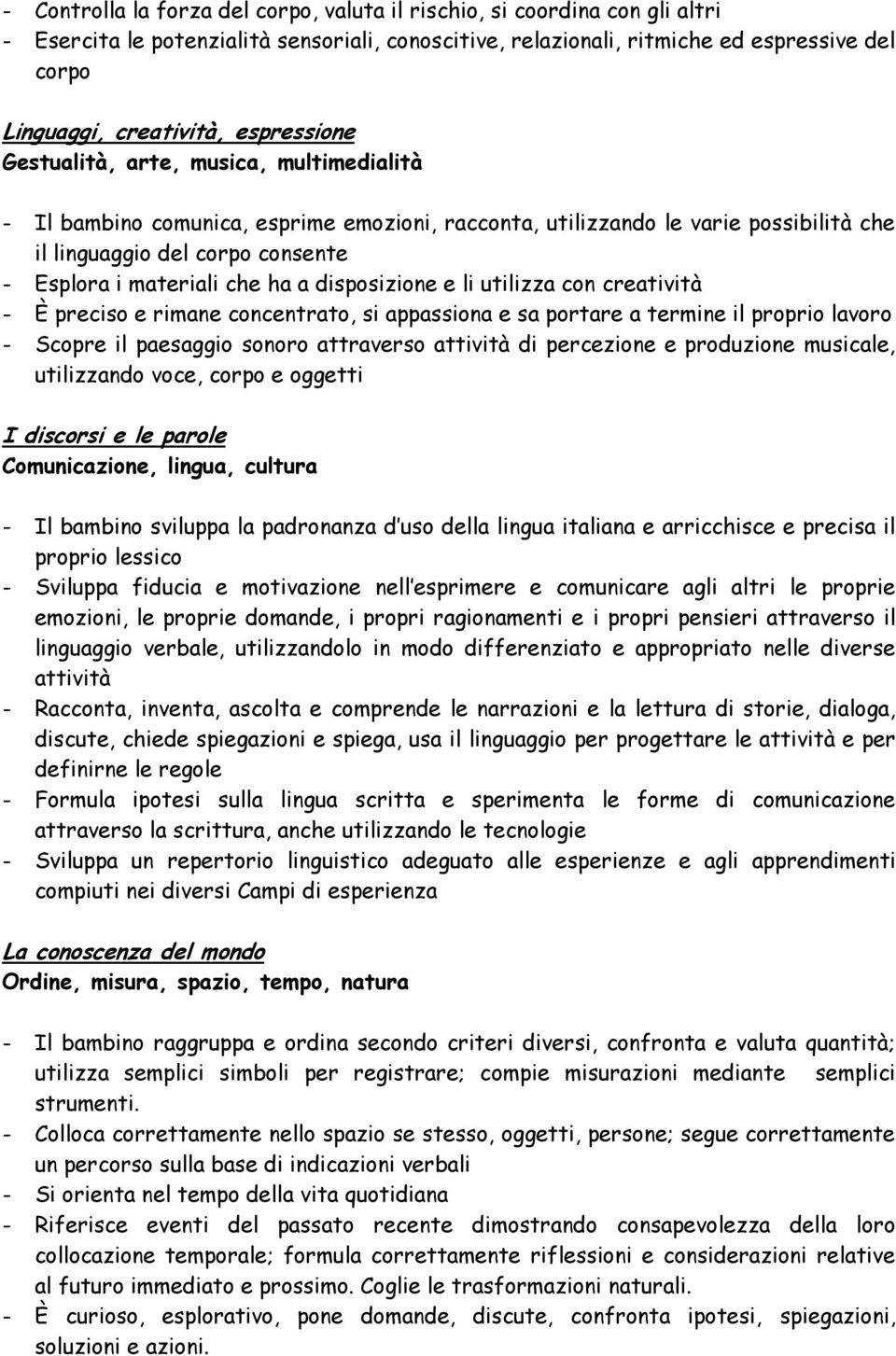 ha a disposizione e li utilizza con creatività - È preciso e rimane concentrato, si appassiona e sa portare a termine il proprio lavoro - Scopre il paesaggio sonoro attraverso attività di percezione