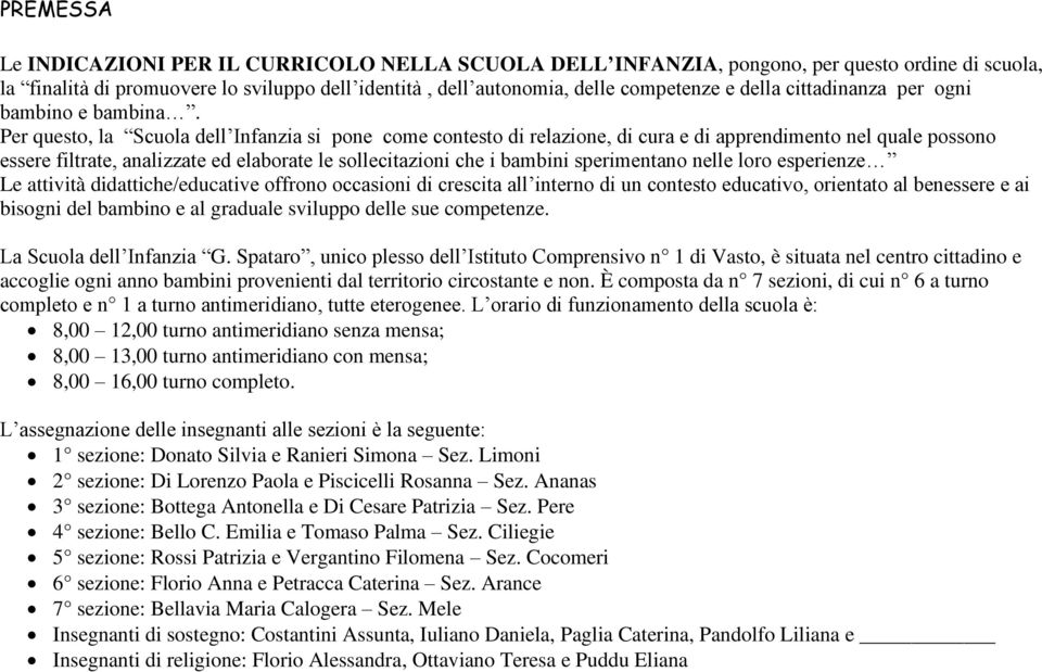 Per questo, la Scuola dell Infanzia si pone come contesto di relazione, di cura e di apprendimento nel quale possono essere filtrate, analizzate ed elaborate le sollecitazioni che i bambini