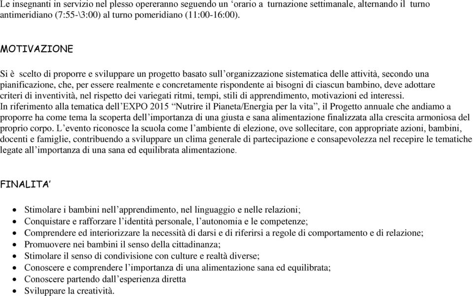 ai bisogni di ciascun bambino, deve adottare criteri di inventività, nel rispetto dei variegati ritmi, tempi, stili di apprendimento, motivazioni ed interessi.