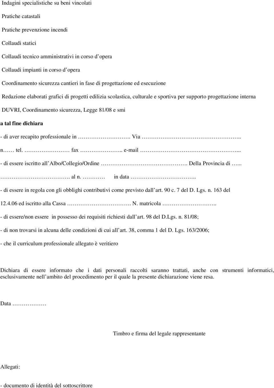 Coordinamento sicurezza, Legge 81/08 e smi a tal fine dichiara - di aver recapito professionale in. Via.. n tel. fax.. e-mail... - di essere iscritto all Albo/Collegio/Ordine. Della Provincia di.