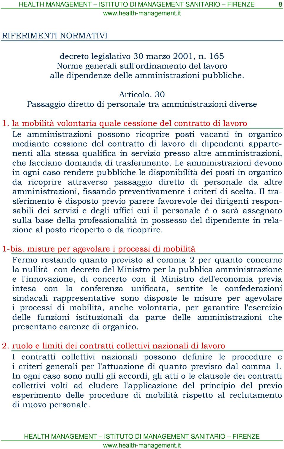 la mobilità volontaria quale cessione del contratto di lavoro Le amministrazioni possono ricoprire posti vacanti in organico mediante cessione del contratto di lavoro di dipendenti appartenenti alla