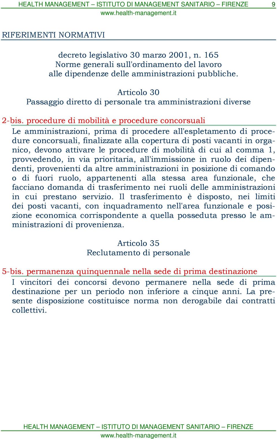 procedure di mobilità e procedure concorsuali Le amministrazioni, prima di procedere all'espletamento di procedure concorsuali, finalizzate alla copertura di posti vacanti in organico, devono