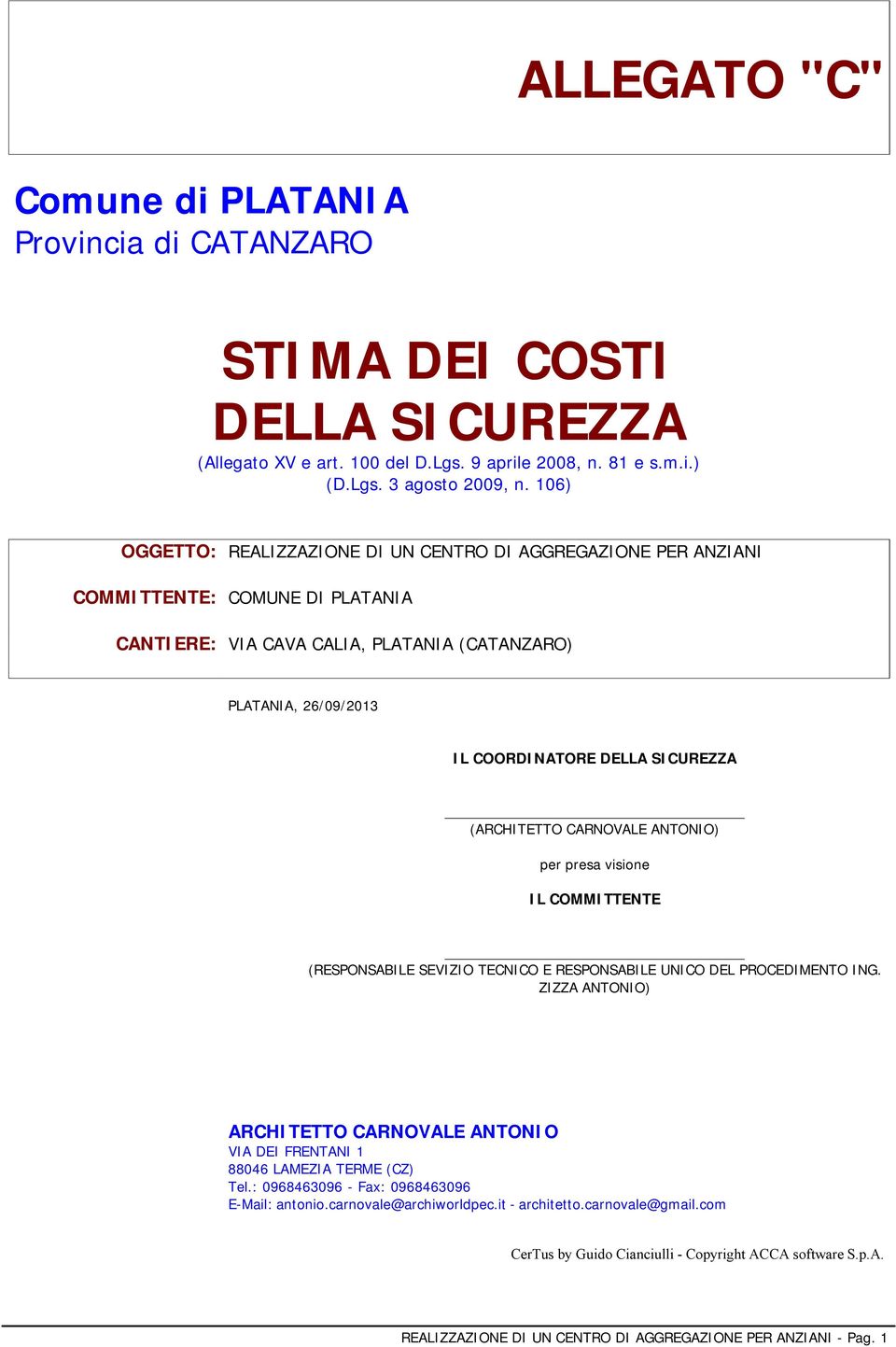 per presa visione IL COMMITTENTE (RESPONSABILE SEVIZIO TECNICO E RESPONSABILE UNICO DEL PROCEDIMENTO ING. ZIZZA ANTONIO) ARCHITETTO CARNOVALE ANTONIO VIA DEI FRENTANI 1 88046 LAMEZIA TERME (CZ) Tel.