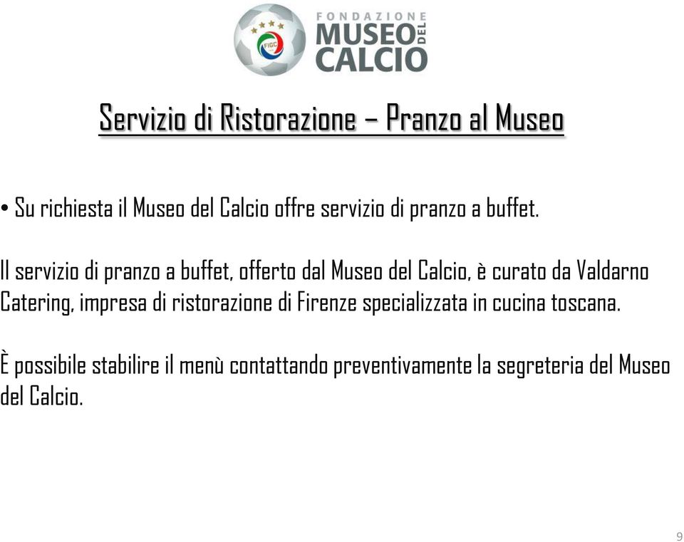 Il servizio di pranzo a buffet, offerto dal Museo del Calcio, è curato da Valdarno