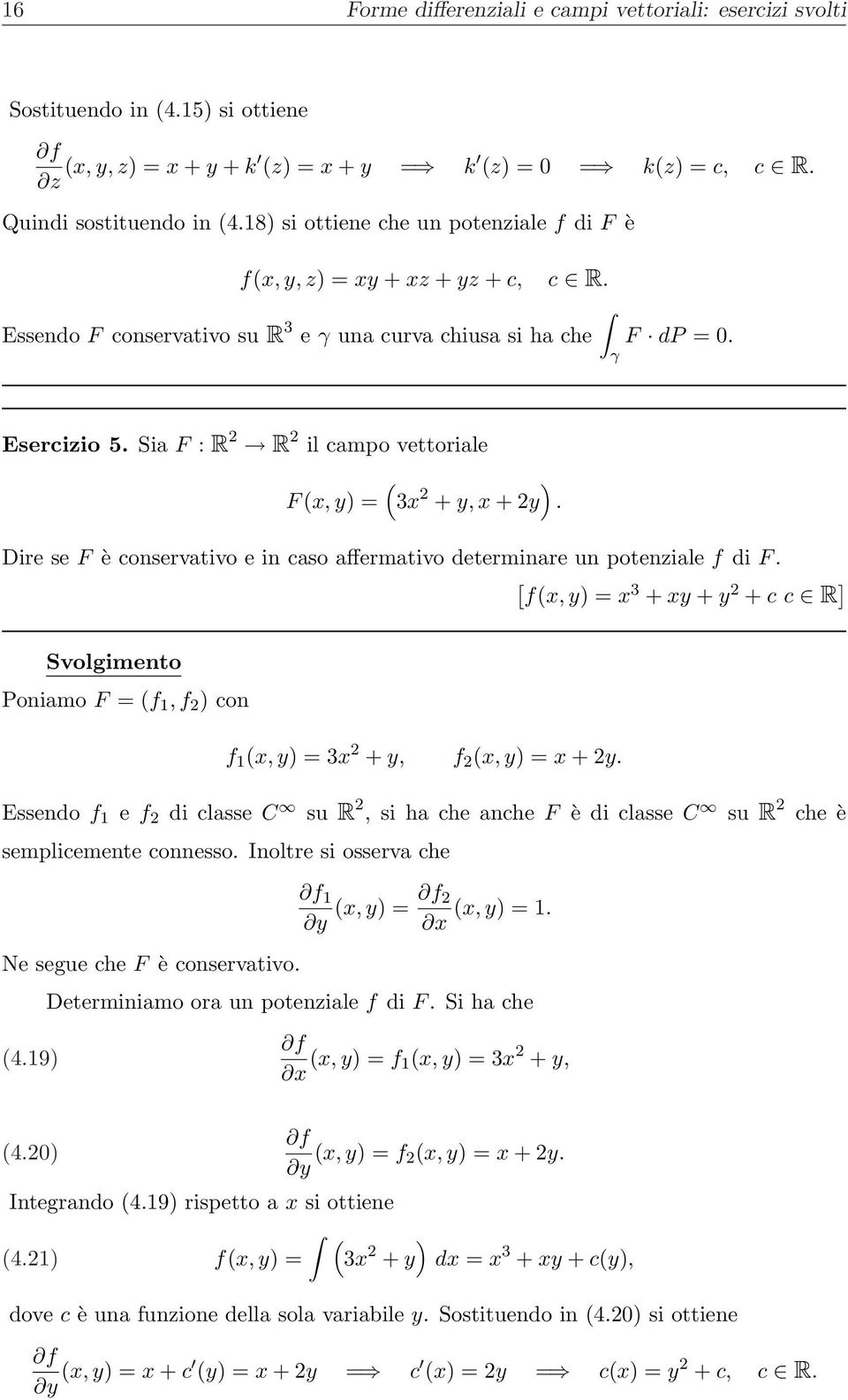 Sia F : R 2 R 2 il campo vettoriale F, y) = ) 3 2 + y, + 2y. ire se F è conservativo e in caso affermativo determinare un potenziale f di F.