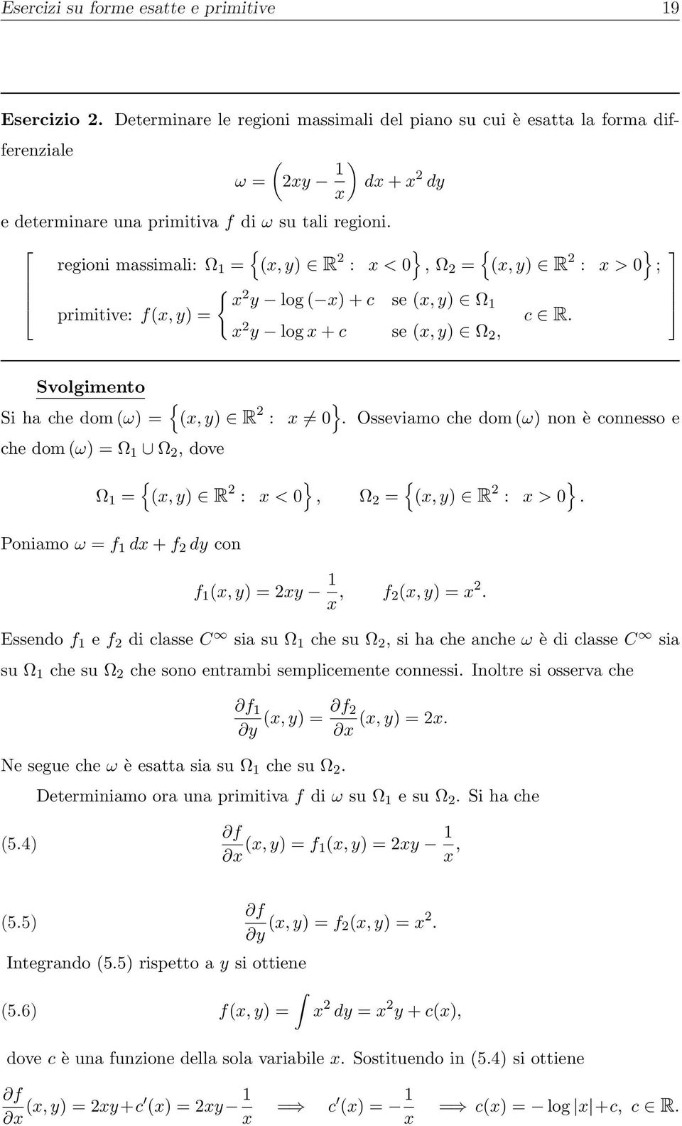 regioni massimali: Ω 1 =, y) R 2 : <, Ω 2 =, y) R 2 : > ; 2 y log ) + c se, y) Ω 1 primitive: f, y) = c R.