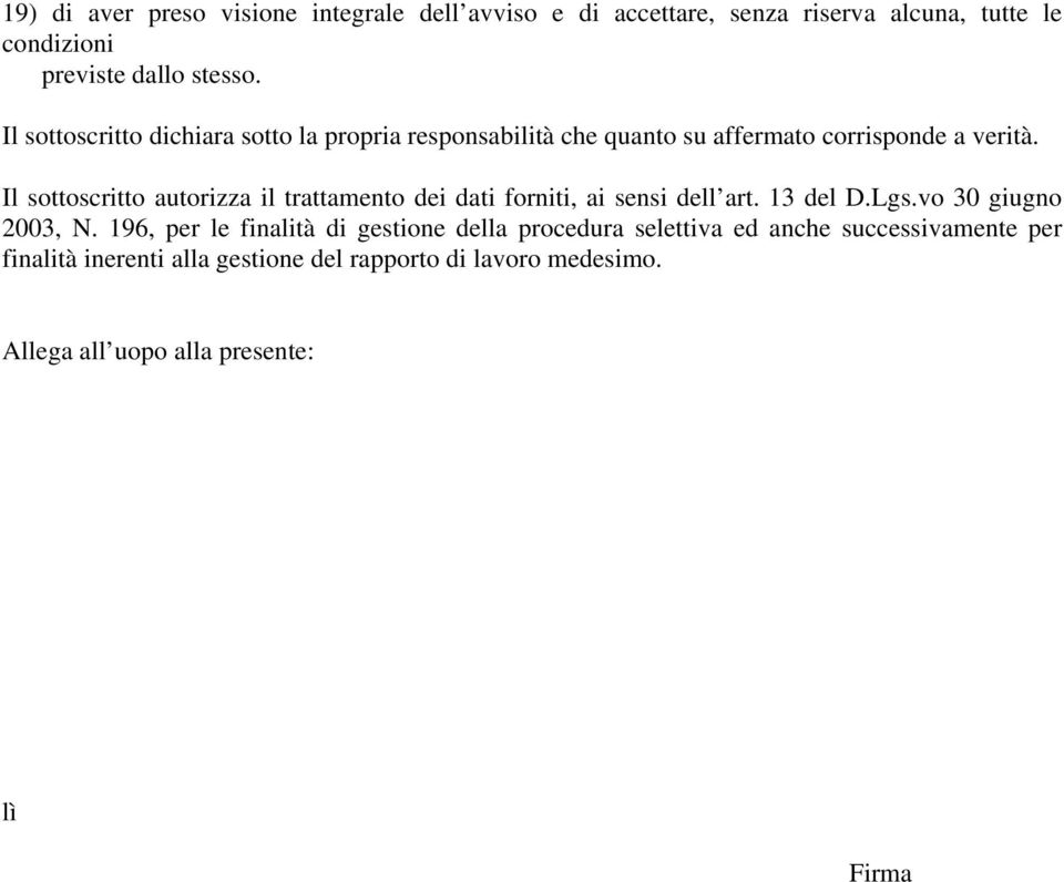 Il sottoscritto autorizza il trattamento dei dati forniti, ai sensi dell art. 13 del D.Lgs.vo 30 giugno 2003, N.