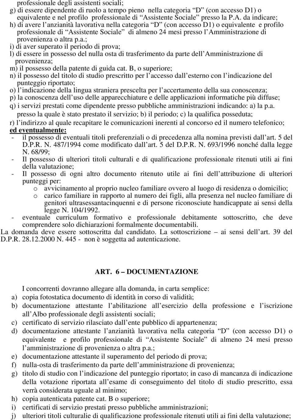 da indicare; h) di avere l anzianità lavorativa nella categoria D (con accesso D1) o equivalente e profilo professionale di Assistente Sociale di almeno 24 mesi presso l Amministrazione di