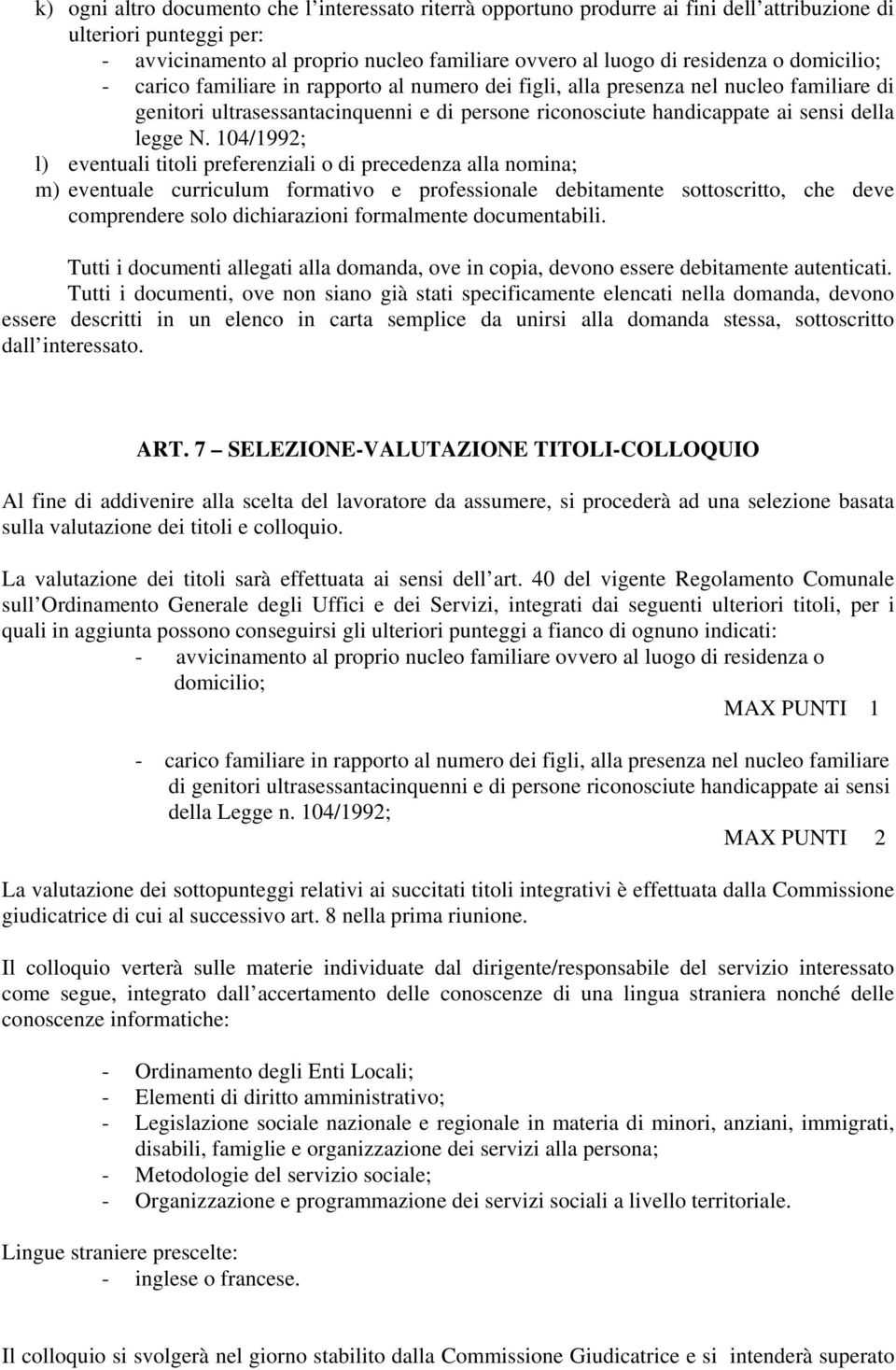 104/1992; l) eventuali titoli preferenziali o di precedenza alla nomina; m) eventuale curriculum formativo e professionale debitamente sottoscritto, che deve comprendere solo dichiarazioni