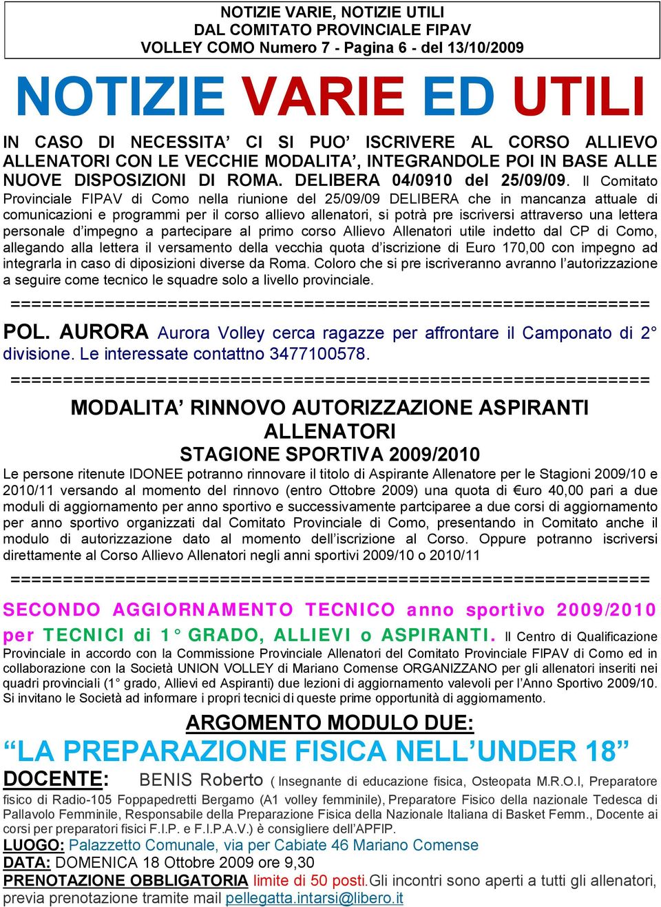 Il Comitato Provinciale FIPAV di Como nella riunione del 25/09/09 DELIBERA che in mancanza attuale di comunicazioni e programmi per il corso allievo allenatori, si potrà pre iscriversi attraverso una