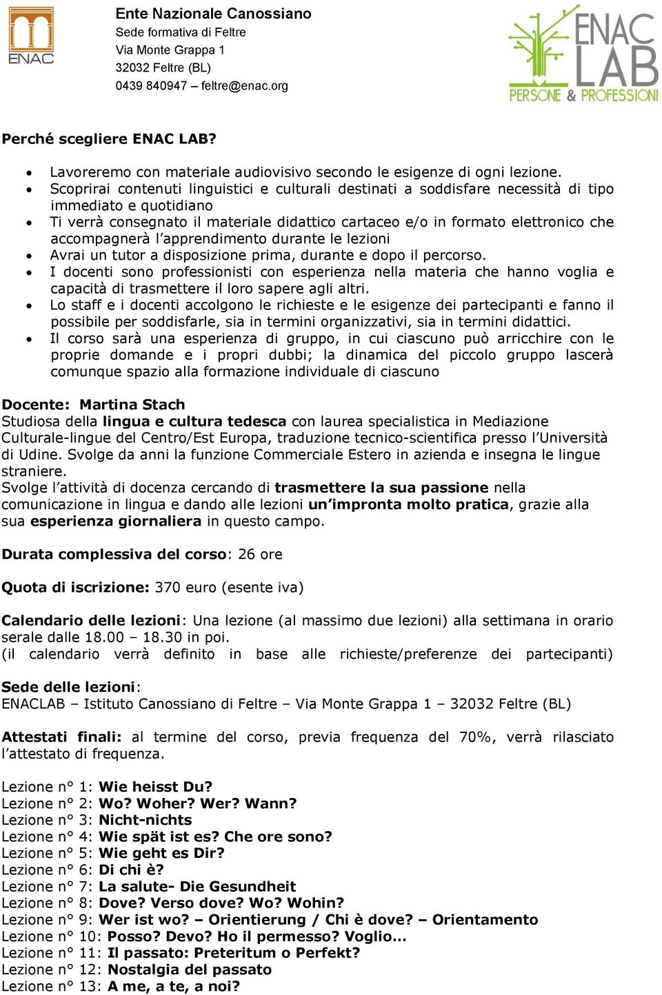 accompagnerà l apprendimento durante le lezioni Avrai un tutor a disposizione prima, durante e dopo il percorso.