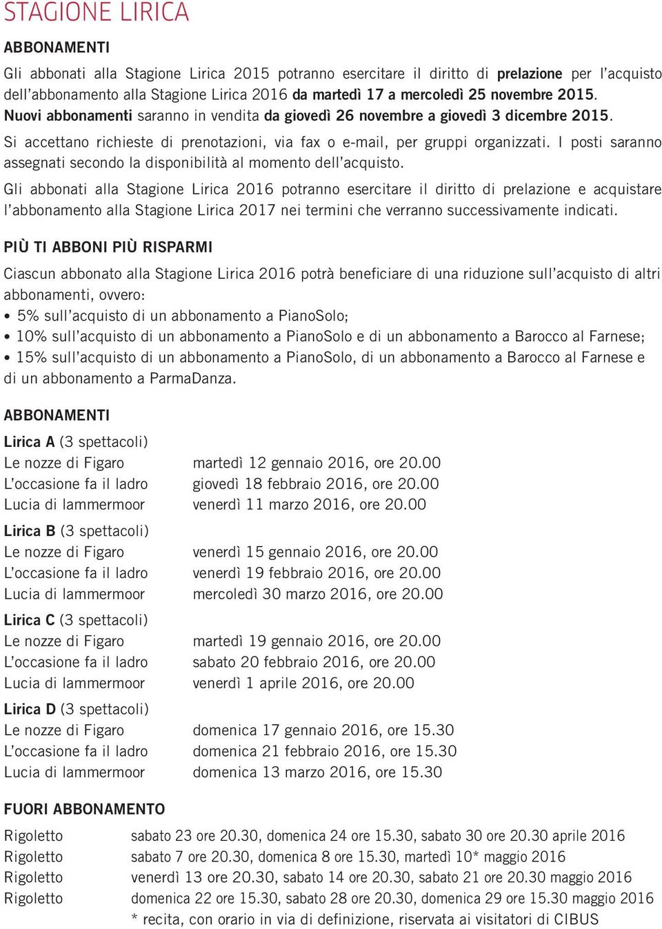 I posti saranno assegnati secondo la disponibilità al momento dell acquisto.