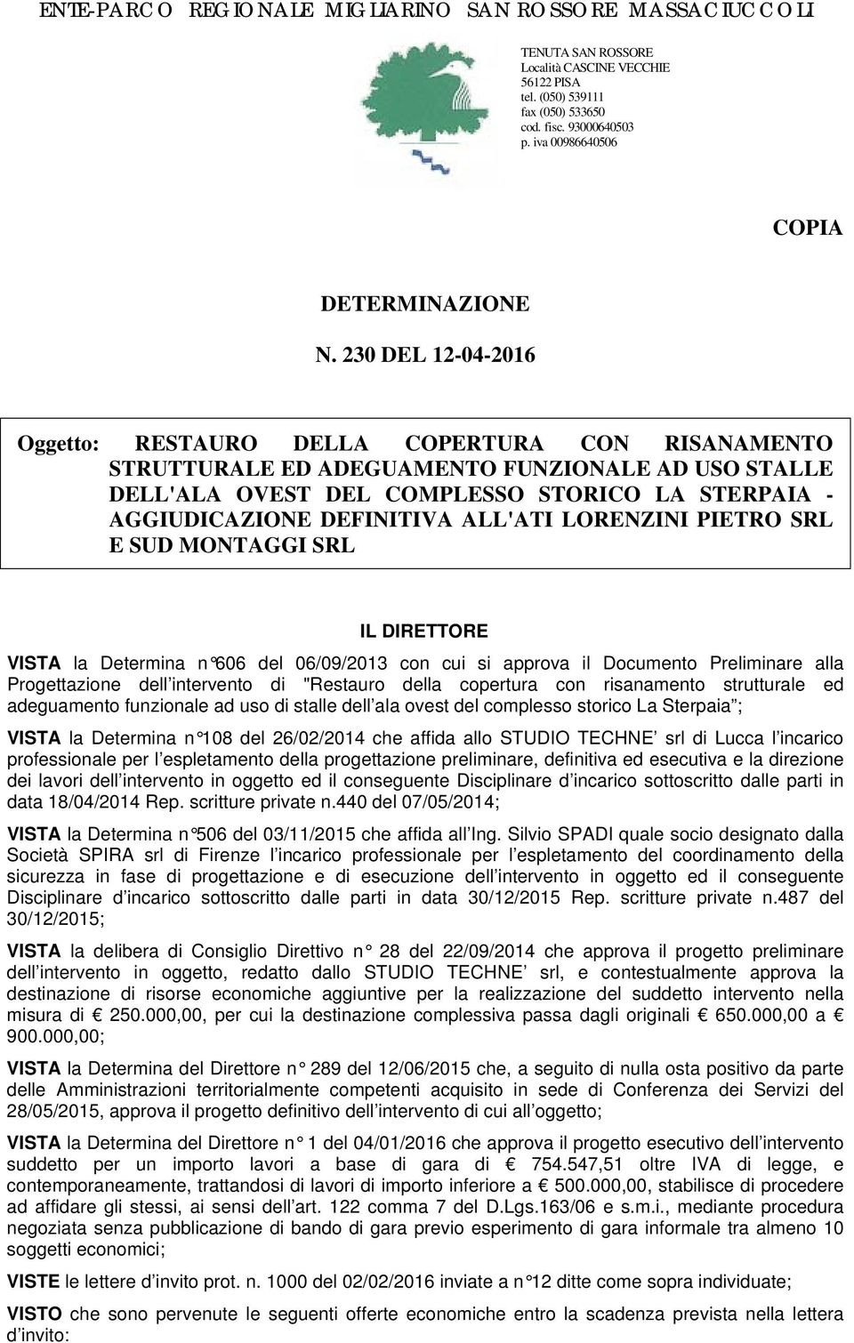 ALL'ATI LORENZINI PIETRO SRL E SUD MONTAGGI SRL IL DIRETTORE VISTA la Determina n 606 del 06/09/2013 con cui si approva il Documento Preliminare alla Progettazione dell intervento di "Restauro della