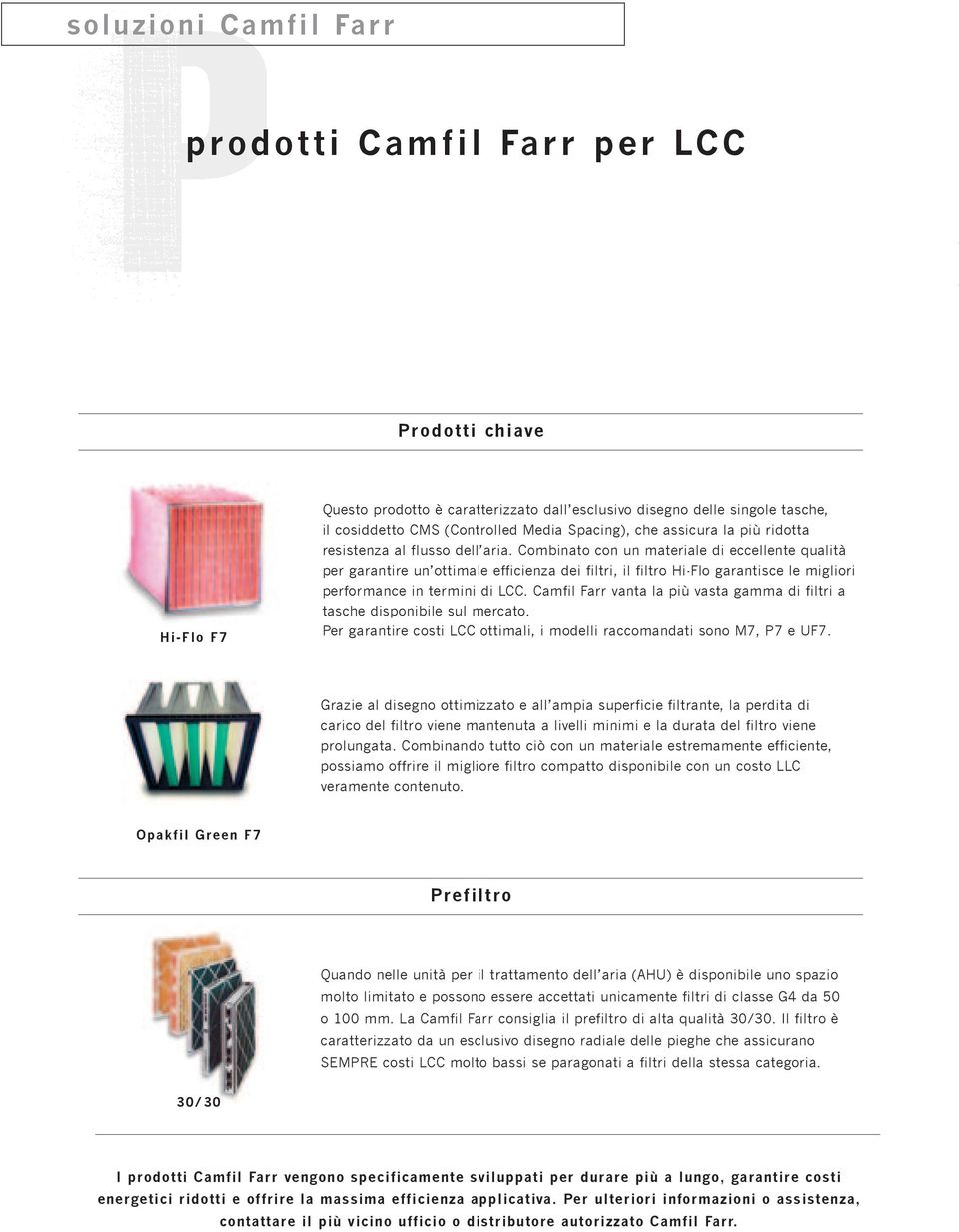 Combinato con un materiale di eccellente qualità per garantire un ottimale efficienza dei filtri, il filtro Hi-Flo garantisce le migliori performance in termini di LCC.