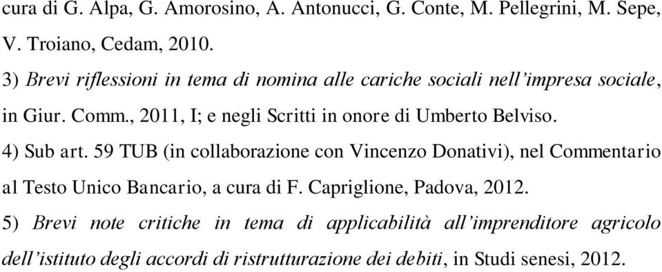 , 2011, I; e negli Scritti in onore di Umberto Belviso. 4) Sub art.
