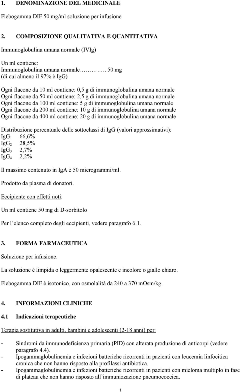 . 50 mg (di cui almeno il 97% è IgG) Ogni flacone da 10 ml contiene: 0,5 g di immunoglobulina umana normale Ogni flacone da 50 ml contiene: 2,5 g di immunoglobulina umana normale Ogni flacone da 100