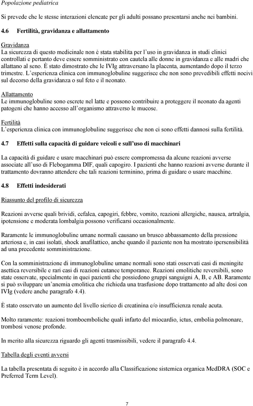 cautela alle donne in gravidanza e alle madri che allattano al seno. È stato dimostrato che le IVIg attraversano la placenta, aumentando dopo il terzo trimestre.