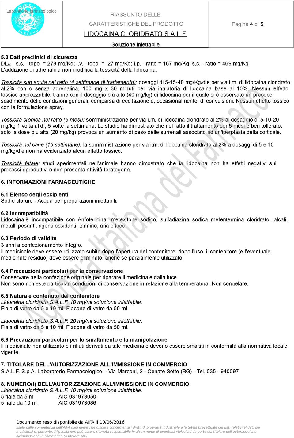 Nessun effetto tossico apprezzabile, tranne con il dosaggio più alto (40 mg/kg) di lidocaina per il quale si è osservato un precoce scadimento delle condizioni generali, comparsa di eccitazione e,