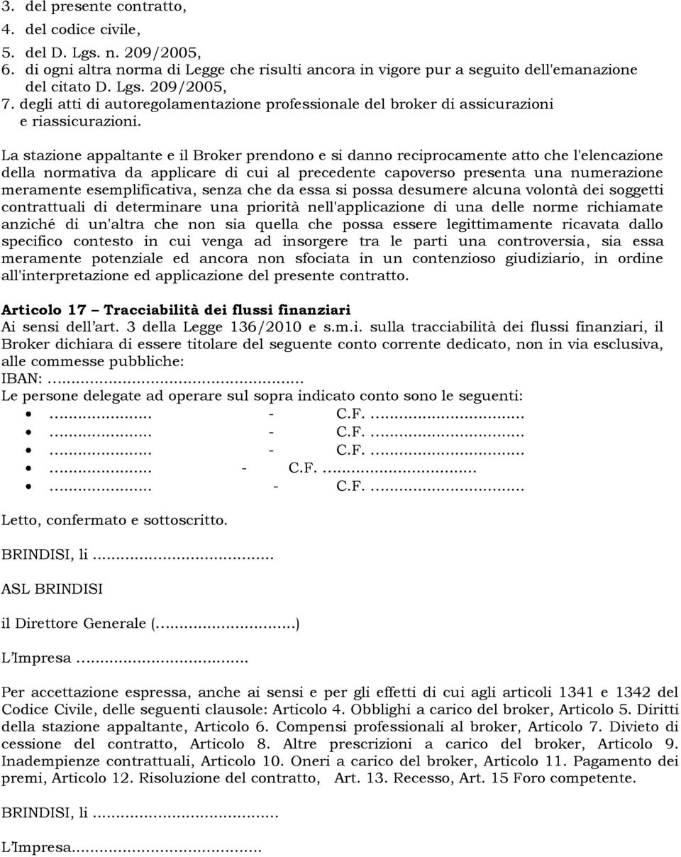 La stazione appaltante e il Broker prendono e si danno reciprocamente atto che l'elencazione della normativa da applicare di cui al precedente capoverso presenta una numerazione meramente