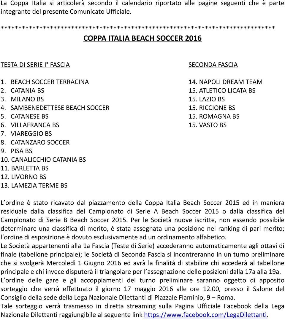 CATANIA BS 15. ATLETICO LICATA BS 3. MILANO BS 15. LAZIO BS 4. SAMBENEDETTESE BEACH SOCCER 15. RICCIONE BS 5. CATANESE BS 15. ROMAGNA BS 6. VILLAFRANCA BS 15. VASTO BS 7. VIAREGGIO BS 8.