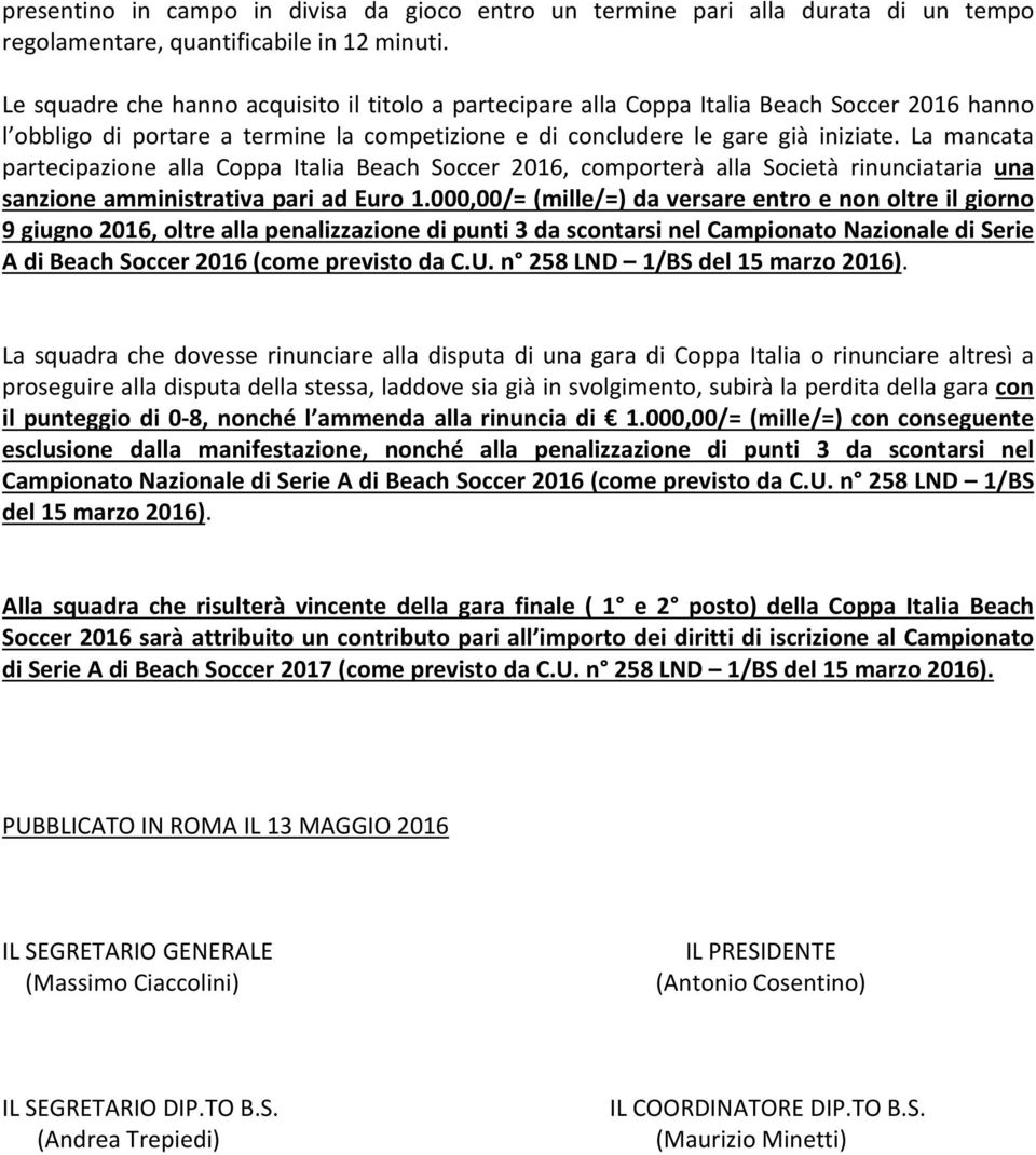 La mancata partecipazione alla Coppa Italia Beach Soccer 2016, comporterà alla Società rinunciataria una sanzione amministrativa pari ad Euro 1.