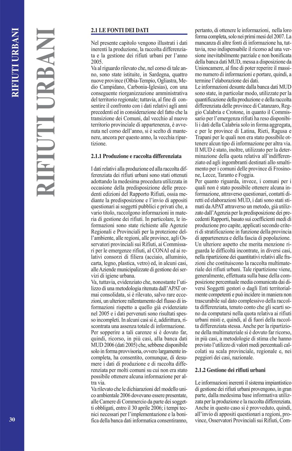 Va al riguardo rilevato che, nel corso di tale anno, sono state istituite, in Sardegna, quattro nuove province (Olbia-Tempio, Ogliastra, Medio Campidano, Carbonia-Iglesias), con una conseguente